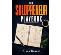 The Solopreneur Playbook: Build, Price, Systemize, and Scale a Profitable One-Person Business Without Burnout