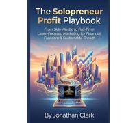 The Solopreneur Profit Playbook: From Side-Hustle to Full-Time: Laser-Focused Marketing for Financial Freedom & Sustainable Growth (The Serious Business For One Series)