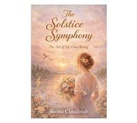The Solstice Symphony The Art of My Own Rising