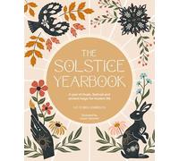 The Solstice Yearbook: A year of rituals, festivals and ancient magic for modern life