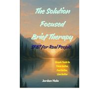 The Solution Focused Brief Therapy: SFBT for Real People (Self Help Books)