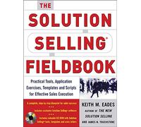 The Solution Selling Fieldbook: Practical Tools, Application Exercises, Templates and Scripts for Effective Sales Execution (MARKETING/SALES/ADV & PROMO)
