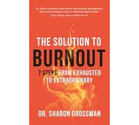 The Solution to Burnout: 7 steps from exhausted to extraordinary