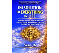 The Solution to Everything in Life: Practical Neuroscience to Overcome Anxiety, Break Self-Sabotage Patterns, and Win Any Inner Battle (Treasures for a Whole Life, Collection)