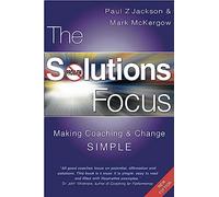The Solutions Focus: Making Coaching and Change SIMPLE