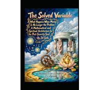 The Solved Variable: What Happens When Money Is No Longer the Problem-A Mathematical and Spiritual Architecture for the Post-Scarcity Soul (Hard Life Problems Worth Solving)