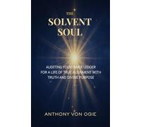 The Solvent Soul: Auditing Your Inner Ledger for a Life of True Alignment with Truth and Divine Purpose
