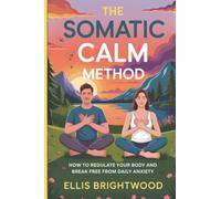 The Somatic Calm Method: How to Regulate Your Body and Break Free from Daily Anxiety (Reclaiming You: A Complete Self-Help Series for Anxiety, Boundaries, Focus & Emotional Healing)