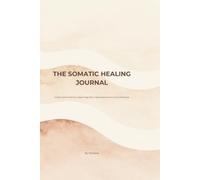 THE SOMATIC HEALING JOURNAL: A Daily Guide to Nervous System Regulation, Body Awareness & Emotional Release