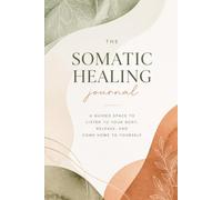 The Somatic Healing & Nervous System Reset Journal: A 120-Day Guided Workbook to Regulate Your Vagus Nerve, Release Stored Tension, and Calm Anxiety Through Daily Body Scans and Grounding Exercises