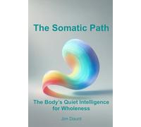 The Somatic Path: The Body’s Quiet Intelligence for Wholeness