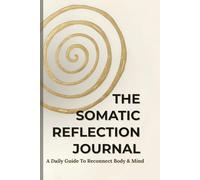 The Somatic Reflection Journal: Daily Guided Prompts to Release Trauma & Reconnect with Your Body