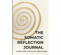 The Somatic Reflection Journal: Daily Guided Prompts to Release Trauma & Reconnect with Your Body