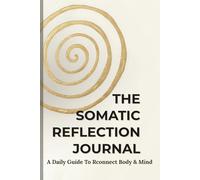 The Somatic Reflection Journal: Daily Guided Prompts to Release Trauma & Reconnect with Your Body