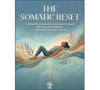 The Somatic Reset: A 28-Day Plan to Release Trauma, Lower Cortisol, and Melt Away Safety Weight by Regulating Your Nervous System