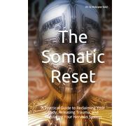 The Somatic Reset: A Practical Guide to Reclaiming Your Body, Releasing Trauma, and Regulating Your Nervous System (Somatic Therapy and Nervous System Regulation)
