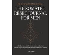 The Somatic Reset Journal for Men: A 90-Day Somatic Protocol to Lower Cortisol, Release Physical Tension & Reset Your Nervous System