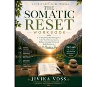 THE SOMATIC RESET WORKBOOK: A 28-Day Body-Based Program to Calm Your Nervous System, Reduce Everyday Stress, and Build Resilience - 10 Minutes a Day