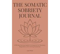 The Somatic Sobriety Journal: A 90-Day Nervous System Companion for Recovery, Regulation, and Craving Awareness