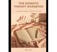 The Somatic Therapy Workbook: A Guided Journal to Release Trauma, Regulate Your Nervous System, and Heal Chronic Pain in 10 Minutes a Day
