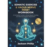 The Somatic Therapy Workbook: A Roadmap to Soothe Anxiety, Release Trauma, and Reset Your Nervous System with Gentle Body-Based Exercises