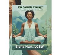 The Somatic Therapy Workbook for Adults: Heal Trauma, Anxiety, and Chronic Stress Through Body-Based Practices, Mindfulness, and Nervous System Regulation