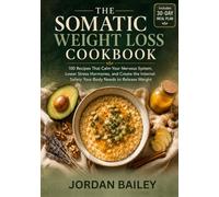THE SOMATIC WEIGHT LOSS COOKBOOK: 100 Recipes That Calm Your Nervous System, Lower Stress Hormones and Create the Internal Safety Your Body Needs to Release Weight