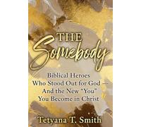 THE Somebody: Biblical Heroes Who Stood Out for God - And the New “You” You Become in Christ
