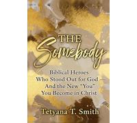 THE Somebody: Biblical Heroes Who Stood Out for God - And the New “You” You Become in Christ
