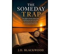 The Someday Trap: How the Most Dangerous Word in the English Language Is Quietly Stealing Your Life