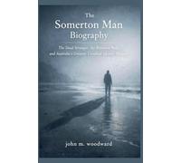 The Somerton Man Biography: The Dead Stranger, the Poisoned Body, and Australia's Greatest Unsolved Identity Mystery
