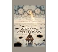 THE SOMME PROTOCOL: A Secret History of WWI, Where the War Was Won on Calories, Copper, and the Men Who Could Bend Probability