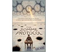 THE SOMME PROTOCOL: A Secret History of WWI, Where the War Was Won on Calories, Copper, and the Men Who Could Bend Probability: 1 (The Caloric Wars)