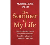 The Sommer of My Life: Faith, Perseverance, and a Mother's Unconditional Love Throughout Her Daughter's Addiction