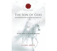 The Son of God: An Introduction to Spiritual Genetics (The Holy Spirit is the Son of God Series)