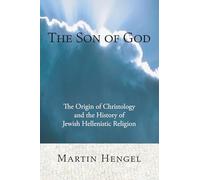 The Son of God: The Origin of Christology and the History of Jewish-Hellenistic Religion