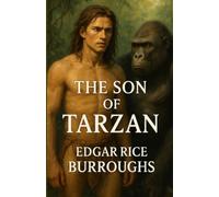 The Son Of Tarzan: An Illustrated Edition with Author Biography, Summary and Character Guide