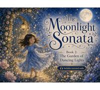 The Sonata of the Moon: The Garden of Dancing Lights: A Musical Story for Kids Inspired by Beethoven’s Moonlight Sonata