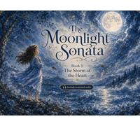 The Sonata of the Moon: The Storm of the Heart: A Musical Story for Kids Inspired by Beethoven’s Moonlight Sonata