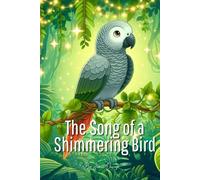 The Song of a Shimmering Bird: A Parrot’s Tale of Light, Love, and Letting Your Sparkle Soar (The Sparkling Creatures Series: Tales of Courage, Heart, and Magic)