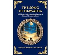 The Song of Hiawatha: A Majestic Native-American Legend of Nature, Heroism & Spirit (Deluxe Hardbound Edition) (Library of Alexandria)