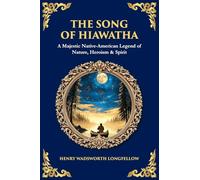 The Song of Hiawatha: A Majestic Native-American Legend of Nature, Heroism & Spirit (Library of Alexandria)