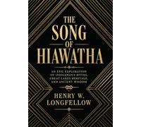 The Song of Hiawatha: An Epic Exploration of Indigenous Myths, Great Lakes Heritage, and Ancient Wisdom