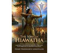 The Song of Hiawatha: Epic Poem of Native American Legends and Folklore: A Lyric Journey into American History - Illustrated with Biography and Commentary