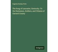 The Song of Lancaster, Kentucky. To the Statesmen, Soldiers, and Citizens of Garrard County