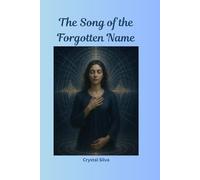 The Song of the Forgotten Name: A Visionary Novel of Soul Remembrance and Awakening