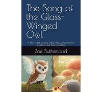 The Song of the Glass-Winged Owl: A Bittersweet Bedtime Fable About Imperfection, Sacrifice, and True Friendship