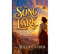 The Song of the Lark: AComingofAgeStory ofAmbition,Art,andTriumph