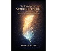 The Song of the Simurgh’s Feather: Manifestation, Release & the Law of Attraction from East to Aztec Temples (Law of Attraction, release, and ... Desires, Success, Wealth, and Love)