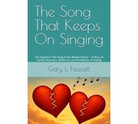The Song That Keeps On Singing: The Sequel to "The Song of Two Broken Hearts" - A Story of Cardiac Recovery, Resilience, and the Melody of Healing